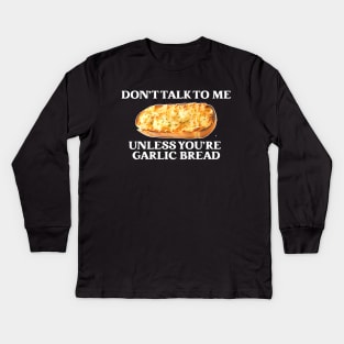 Don't Talk To Me Unless You're Garlic Bread Kids Long Sleeve T-Shirt